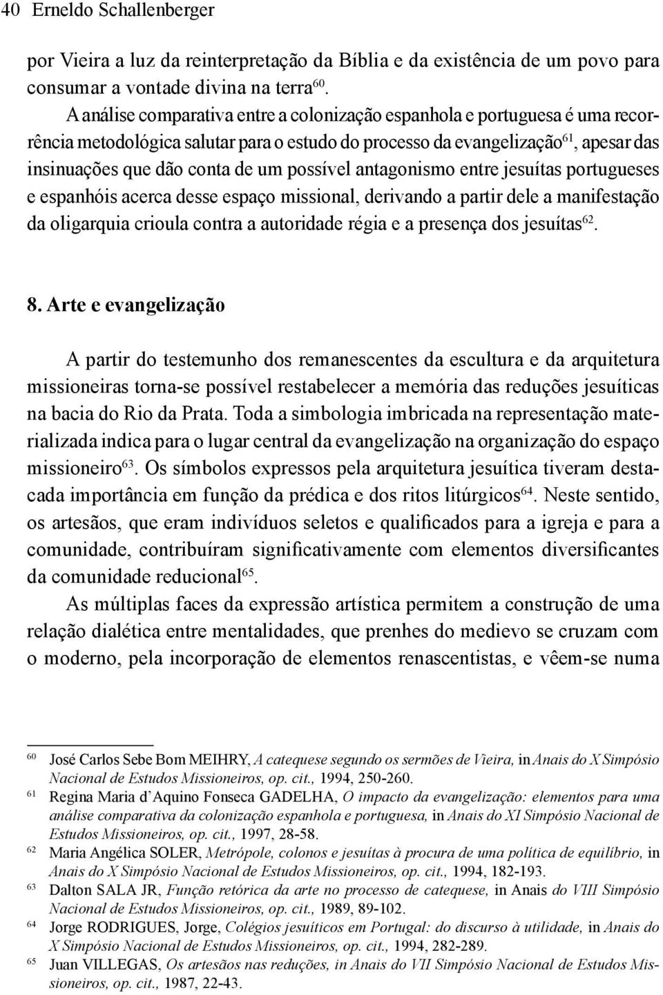 possível antagonismo entre jesuítas portugueses e espanhóis acerca desse espaço missional, derivando a partir dele a manifestação da oligarquia crioula contra a autoridade régia e a presença dos