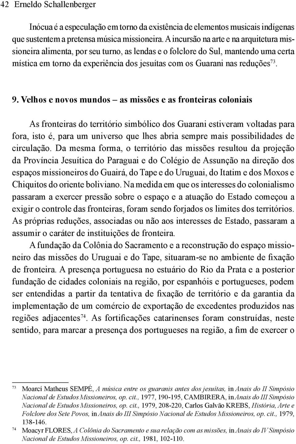 9. Velhos e novos mundos as missões e as fronteiras coloniais As fronteiras do território simbólico dos Guarani estiveram voltadas para fora, isto é, para um universo que lhes abria sempre mais