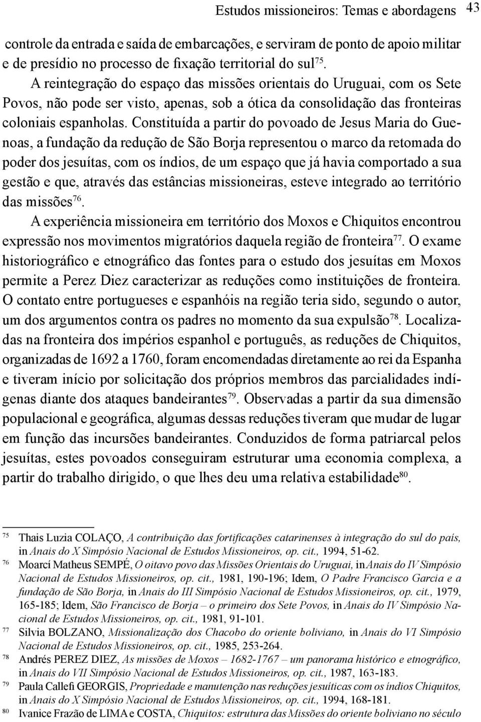 Constituída a partir do povoado de Jesus Maria do Guenoas, a fundação da redução de São Borja representou o marco da retomada do poder dos jesuítas, com os índios, de um espaço que já havia