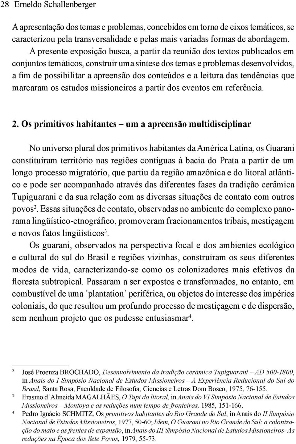 conteúdos e a leitura das tendências que marcaram os estudos missioneiros a partir dos eventos em referência. 2.