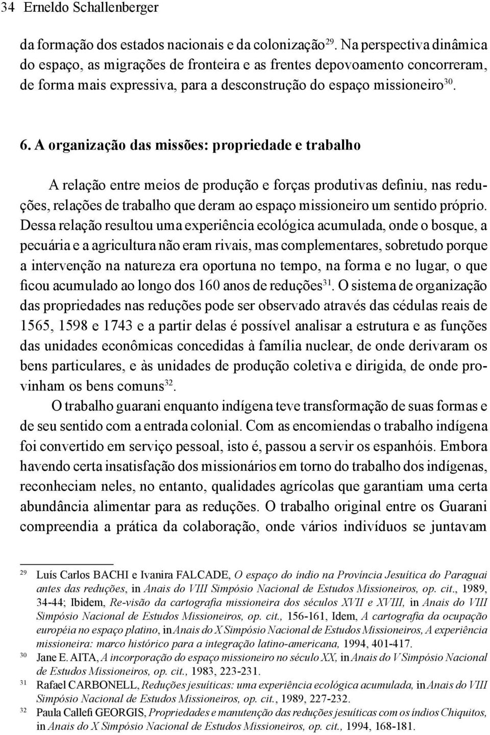 A organização das missões: propriedade e trabalho A relação entre meios de produção e forças produtivas definiu, nas reduções, relações de trabalho que deram ao espaço missioneiro um sentido próprio.