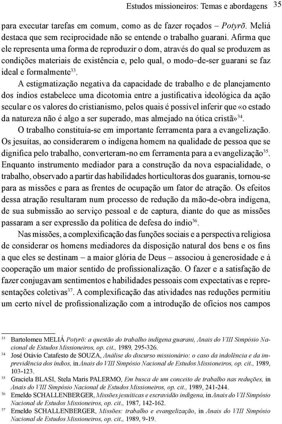 A estigmatização negativa da capacidade de trabalho e de planejamento dos índios estabelece uma dicotomia entre a justificativa ideológica da ação secular e os valores do cristianismo, pelos quais é