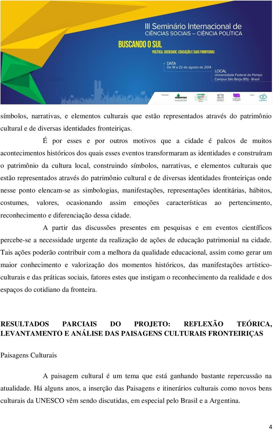 construindo símbolos, narrativas, e elementos culturais que estão representados através do patrimônio cultural e de diversas identidades fronteiriças onde nesse ponto elencam-se as simbologias,