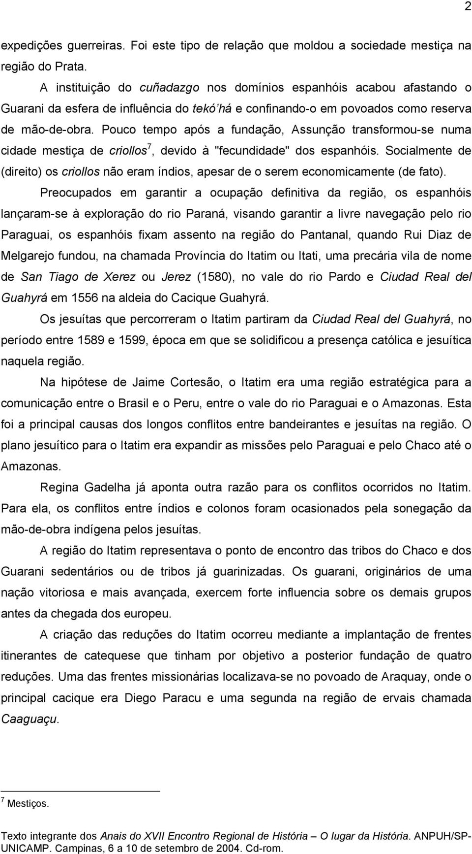 Pouco tempo após a fundação, Assunção transformou-se numa cidade mestiça de criollos 7, devido à "fecundidade" dos espanhóis.