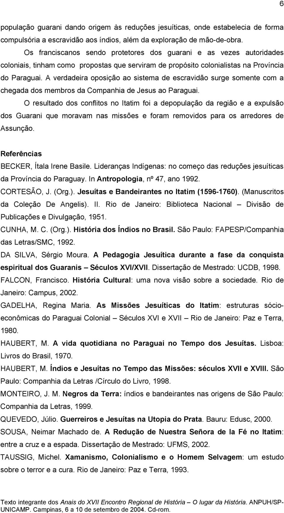 A verdadeira oposição ao sistema de escravidão surge somente com a chegada dos membros da Companhia de Jesus ao Paraguai.