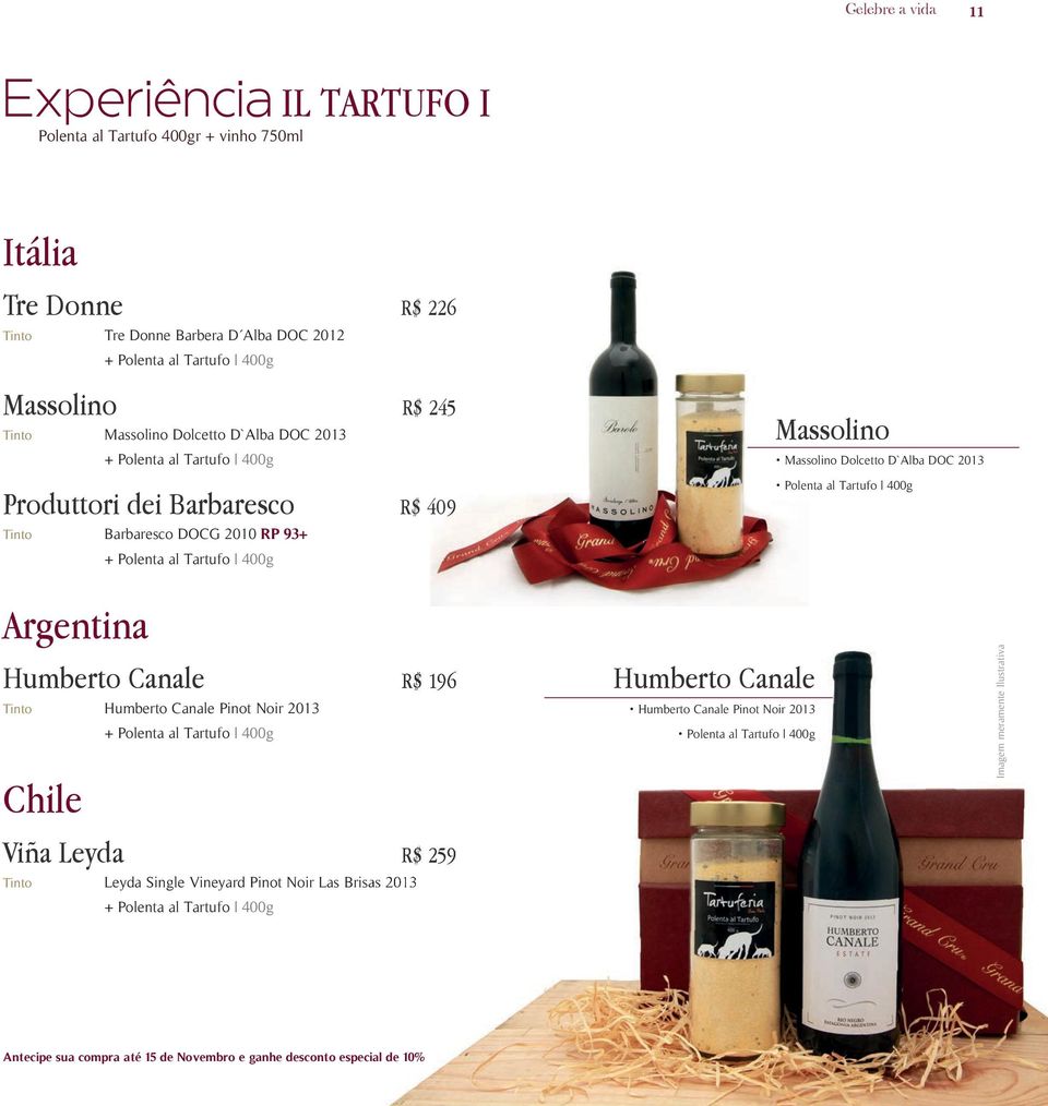 400g Argentina Humberto Canale R$ 196 Tinto Humberto Canale Pinot Noir 2013 + Polenta al Tartufo 400g Chile Viña Leyda R$ 259 Tinto Leyda Single Vineyard Pinot Noir Las