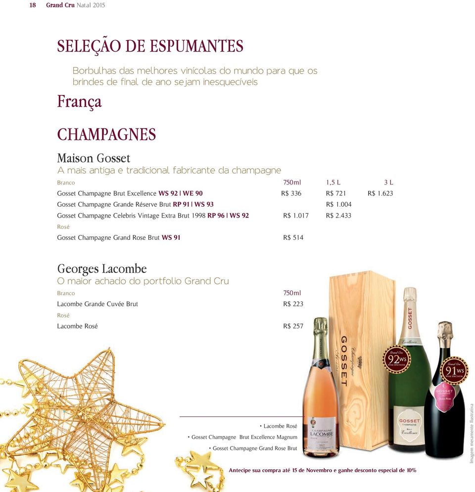 623 Gosset Champagne Grande Réserve Brut RP 91 WS 93 R$ 1.004 Gosset Champagne Celebris Vintage Extra Brut 1998 RP 96 WS 92 R$ 1.017 R$ 2.