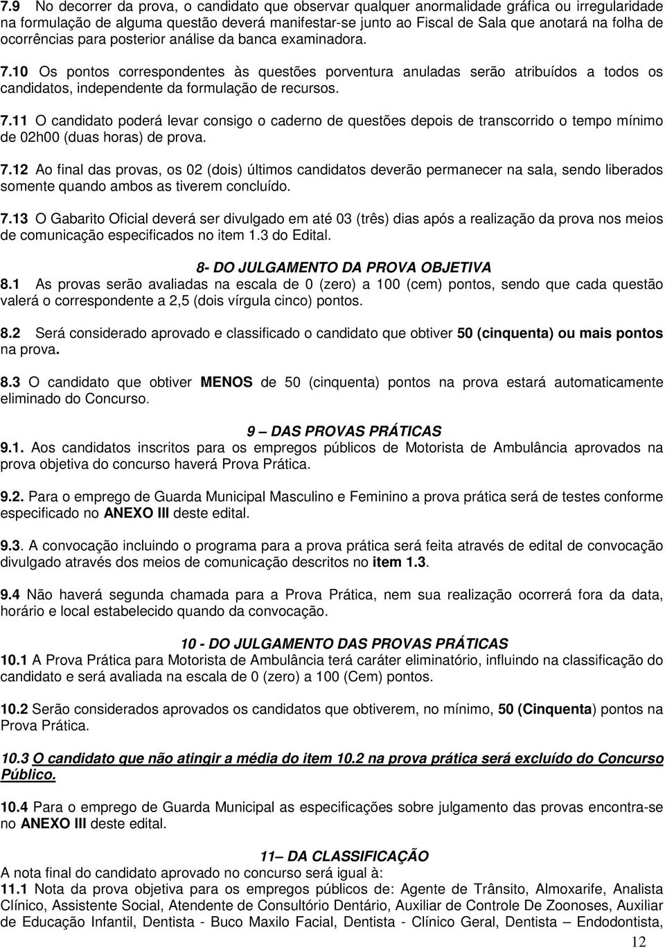 7.11 O candidato poderá levar consigo o caderno de questões depois de transcorrido o tempo mínimo de 02h00 (duas horas) de prova. 7.