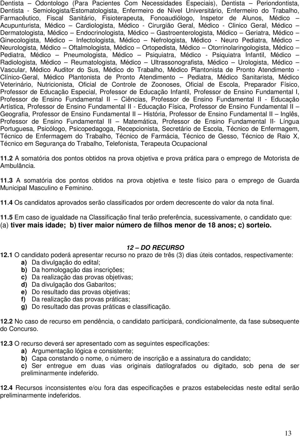 Médico Endocrinologista, Médico Gastroenterologista, Médico Geriatra, Médico Ginecologista, Médico Infectologista, Médico Nefrologista, Médico - Neuro Pediatra, Médico Neurologista, Médico