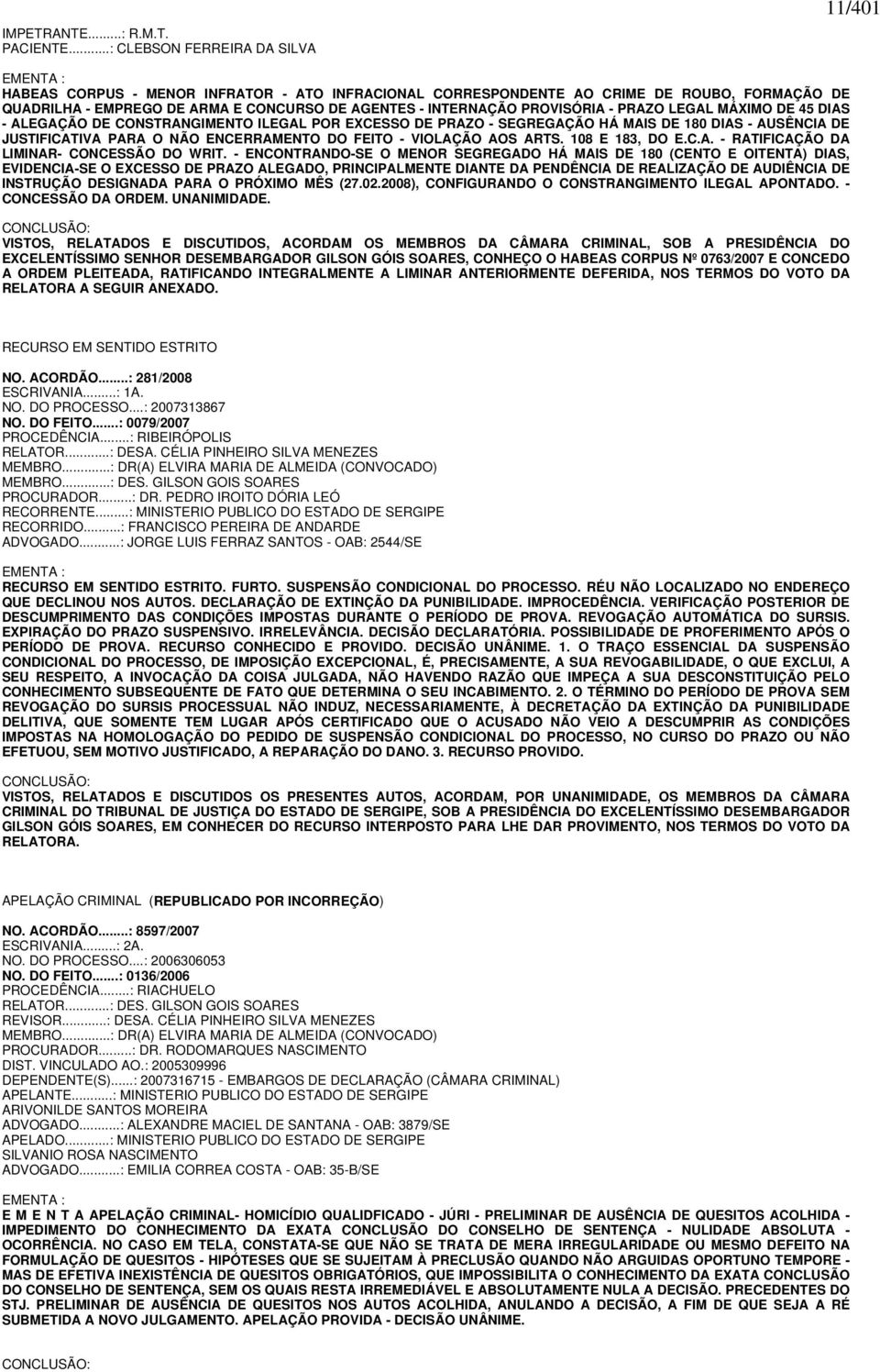 INTERNAÇÃO PROVISÓRIA - PRAZO LEGAL MÁXIMO DE 45 DIAS - ALEGAÇÃO DE CONSTRANGIMENTO ILEGAL POR EXCESSO DE PRAZO - SEGREGAÇÃO HÁ MAIS DE 180 DIAS - AUSÊNCIA DE JUSTIFICATIVA PARA O NÃO ENCERRAMENTO DO