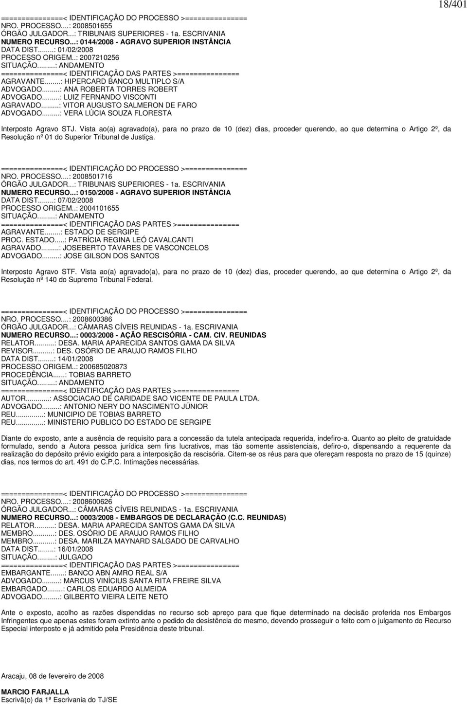 ..: HIPERCARD BANCO MULTIPLO S/A ADVOGADO...: ANA ROBERTA TORRES ROBERT ADVOGADO...: LUIZ FERNANDO VISCONTI AGRAVADO...: VITOR AUGUSTO SALMERON DE FARO ADVOGADO.