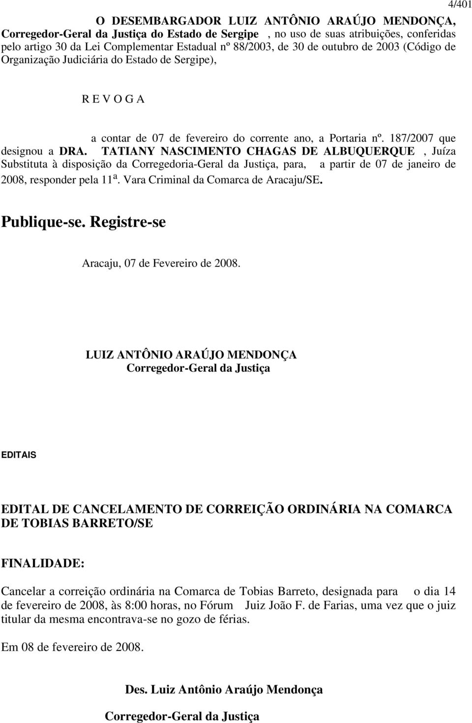 TATIANY NASCIMENTO CHAGAS DE ALBUQUERQUE, Juíza Substituta à disposição da Corregedoria-Geral da Justiça, para, a partir de 07 de janeiro de 2008, responder pela 11 a.