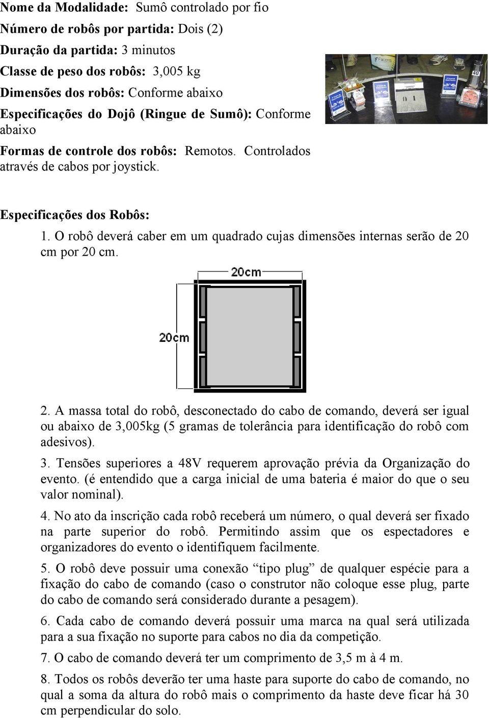 O robô deverá caber em um quadrado cujas dimensões internas serão de 20