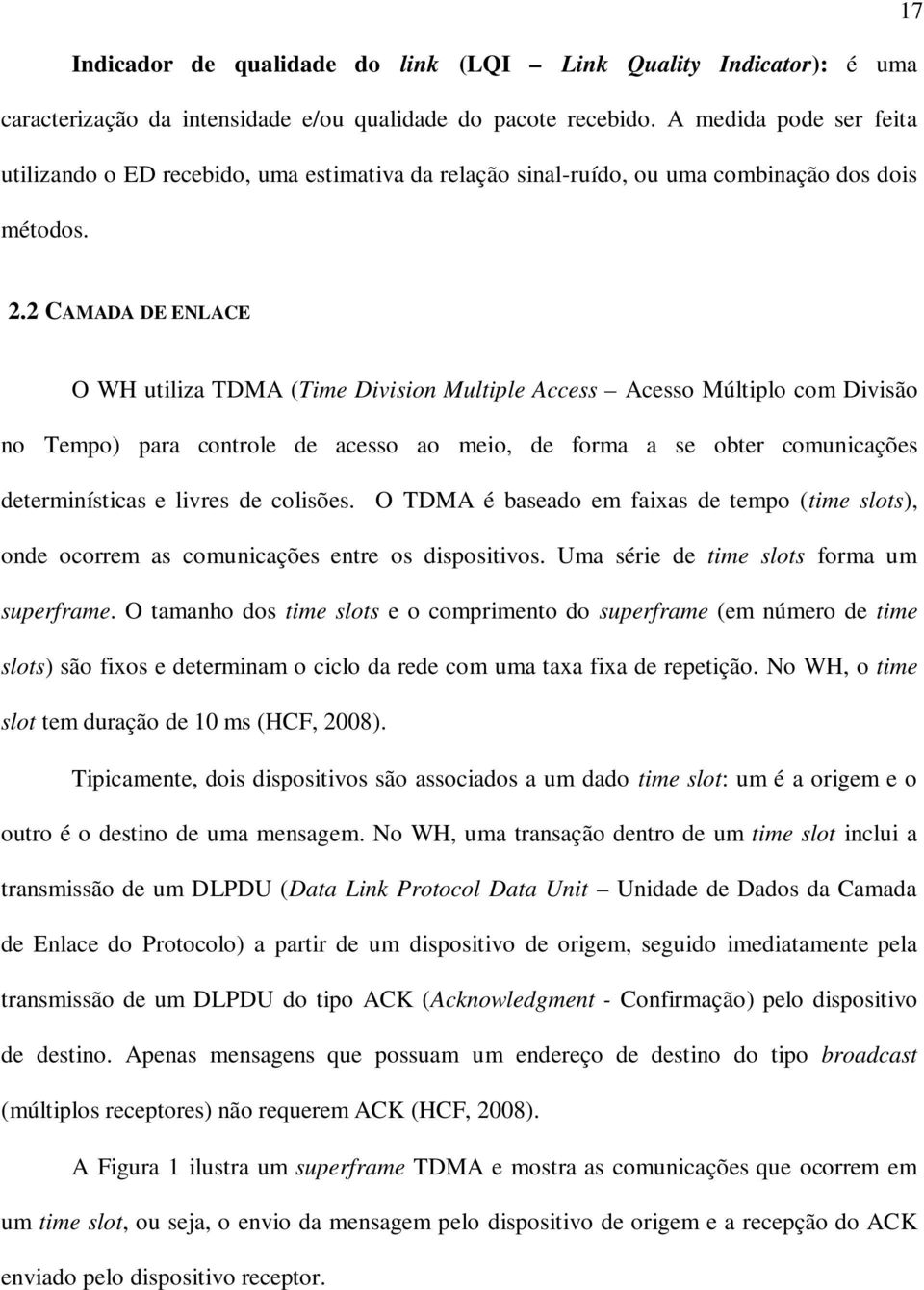 2 CAMADA DE ENLACE O WH utiliza TDMA (Time Division Multiple Access Acesso Múltiplo com Divisão no Tempo) para controle de acesso ao meio, de forma a se obter comunicações determinísticas e livres de