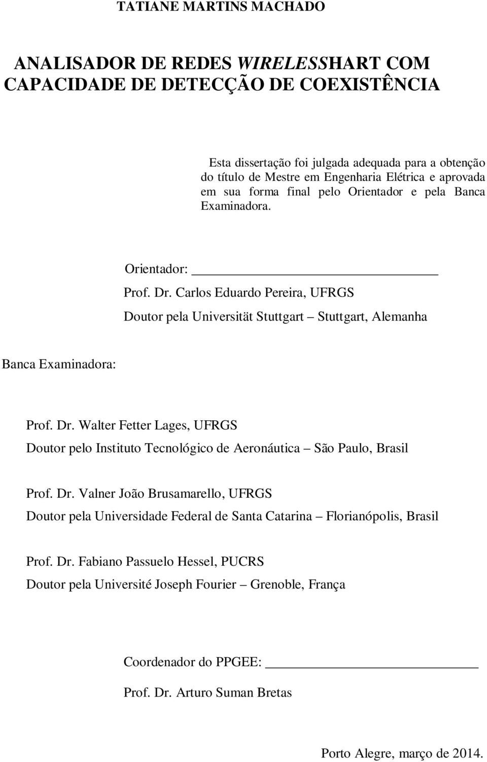 Carlos Eduardo Pereira, UFRGS Doutor pela Universität Stuttgart Stuttgart, Alemanha Banca Examinadora: Prof. Dr.