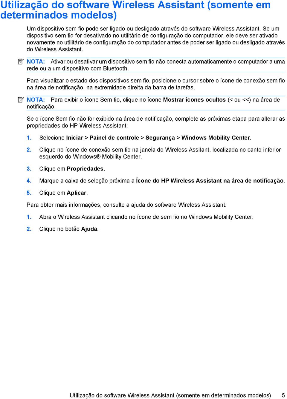 através do Wireless Assistant. NOTA: Ativar ou desativar um dispositivo sem fio não conecta automaticamente o computador a uma rede ou a um dispositivo com Bluetooth.