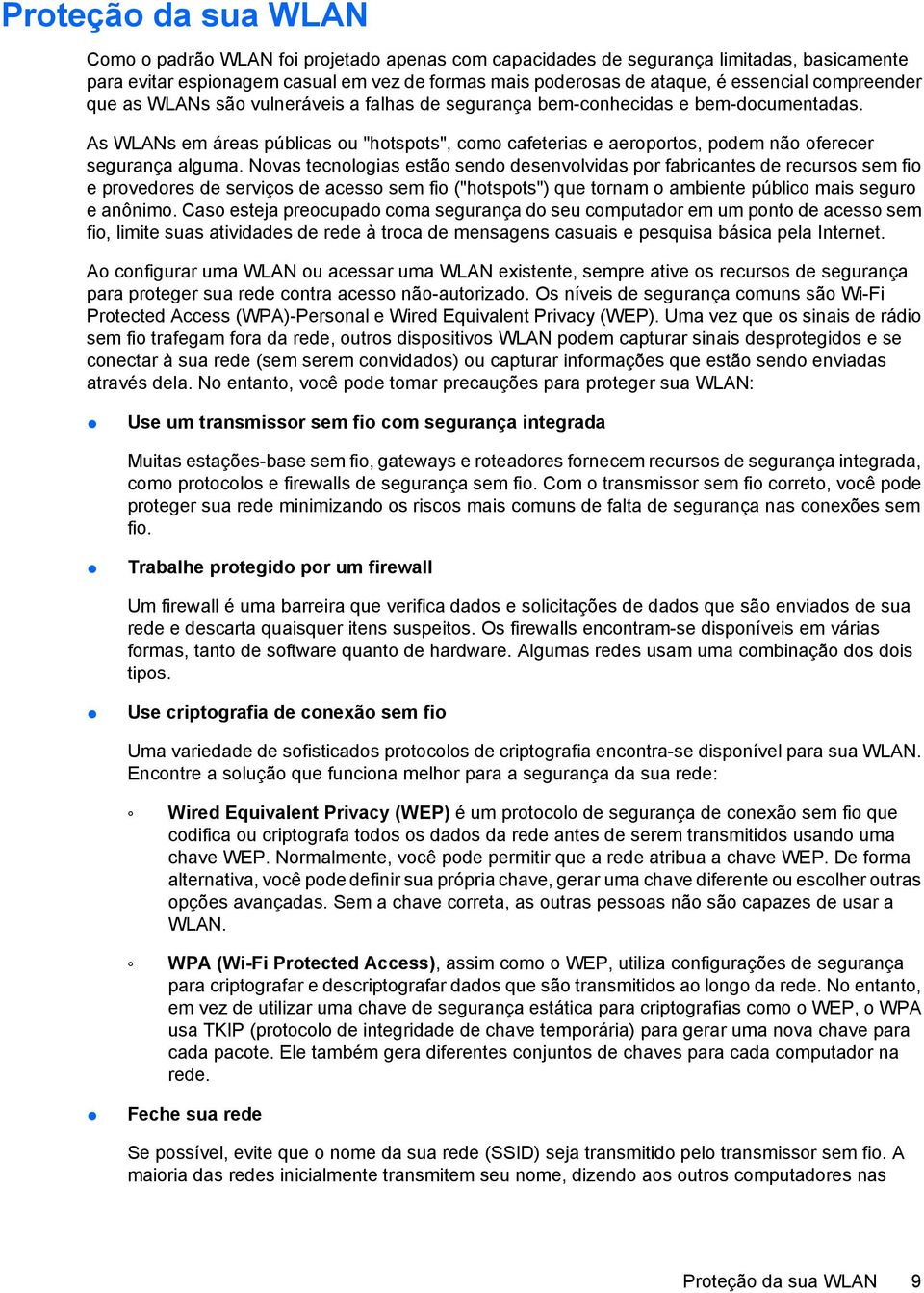 As WLANs em áreas públicas ou "hotspots", como cafeterias e aeroportos, podem não oferecer segurança alguma.