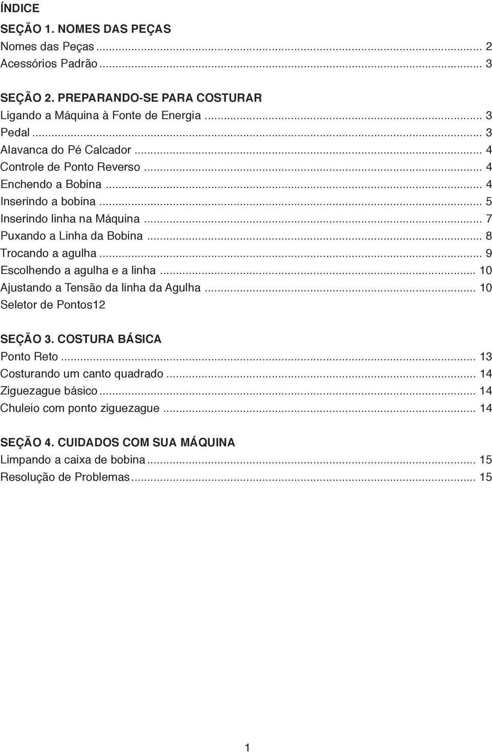 .. 8 Tocando a agulha... 9 Escolhndo a agulha a linha... 10 Ajustando a Tnsão da linha da Agulha... 10 Slto d Pontos12 SEÇÃO 3. COSTURA BÁSICA Ponto Rto.