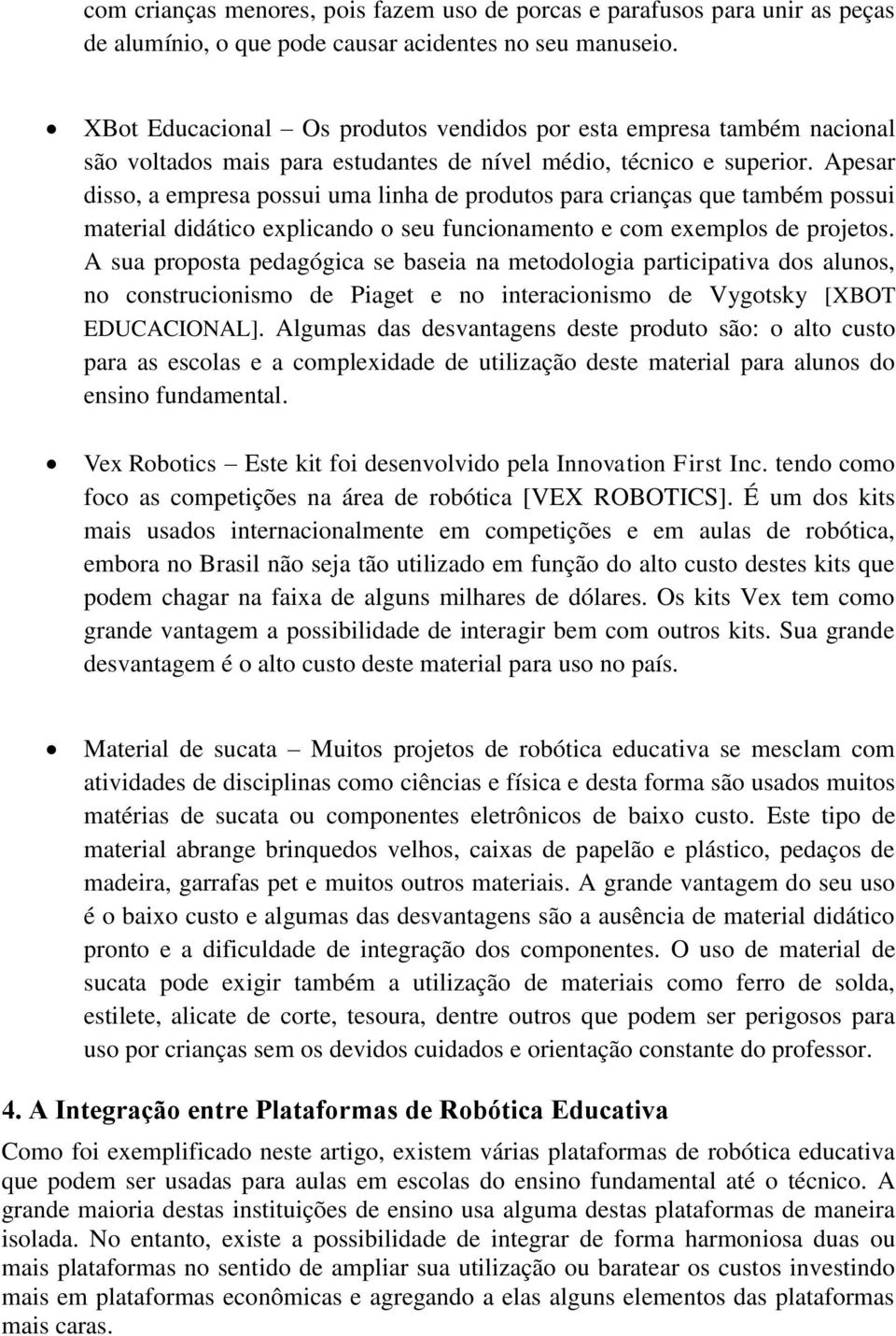 Apesar disso, a empresa possui uma linha de produtos para crianças que também possui material didático explicando o seu funcionamento e com exemplos de projetos.