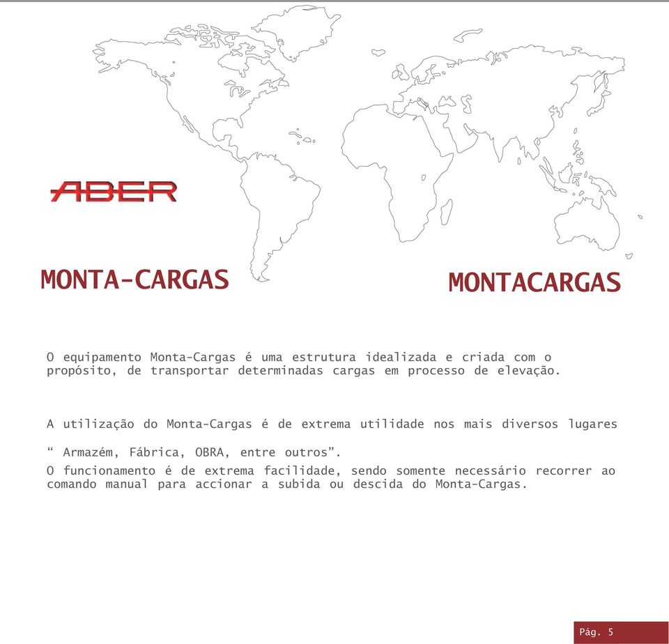 A utilização do Monta-Cargas é de extrema utilidade nos mais diversos lugares Armazém, Fábrica, OBRA, entre