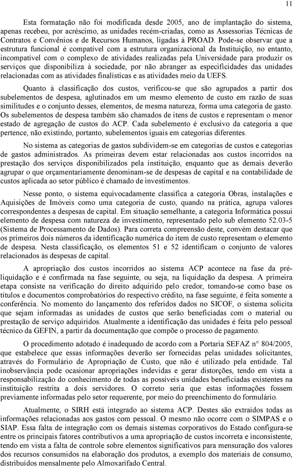 Pode-se observar que a estrutura funcional é compatível com a estrutura organizacional da Instituição, no entanto, incompatível com o complexo de atividades realizadas pela Universidade para produzir