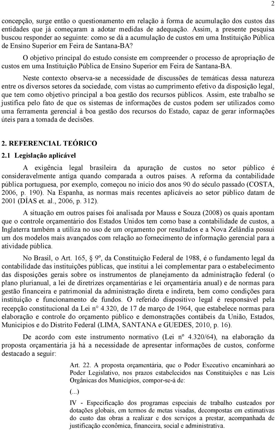 O objetivo principal do estudo consiste em compreender o processo de apropriação de custos em uma Instituição Pública de Ensino Superior em Feira de Santana-BA.