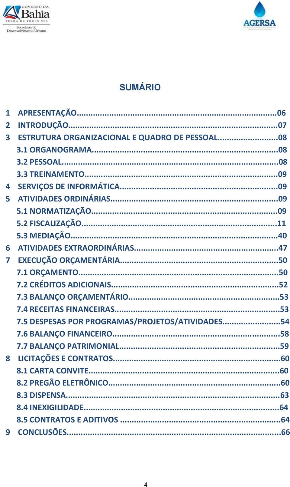 ..52 7.3 BALANÇO ORÇAMENTÁRIO...53 7.4 RECEITAS FINANCEIRAS...53 7.5 DESPESAS POR PROGRAMAS/PROJETOS/ATIVIDADES...54 7.6 BALANÇO FINANCEIRO...58 7.7 BALANÇO PATRIMONIAL.