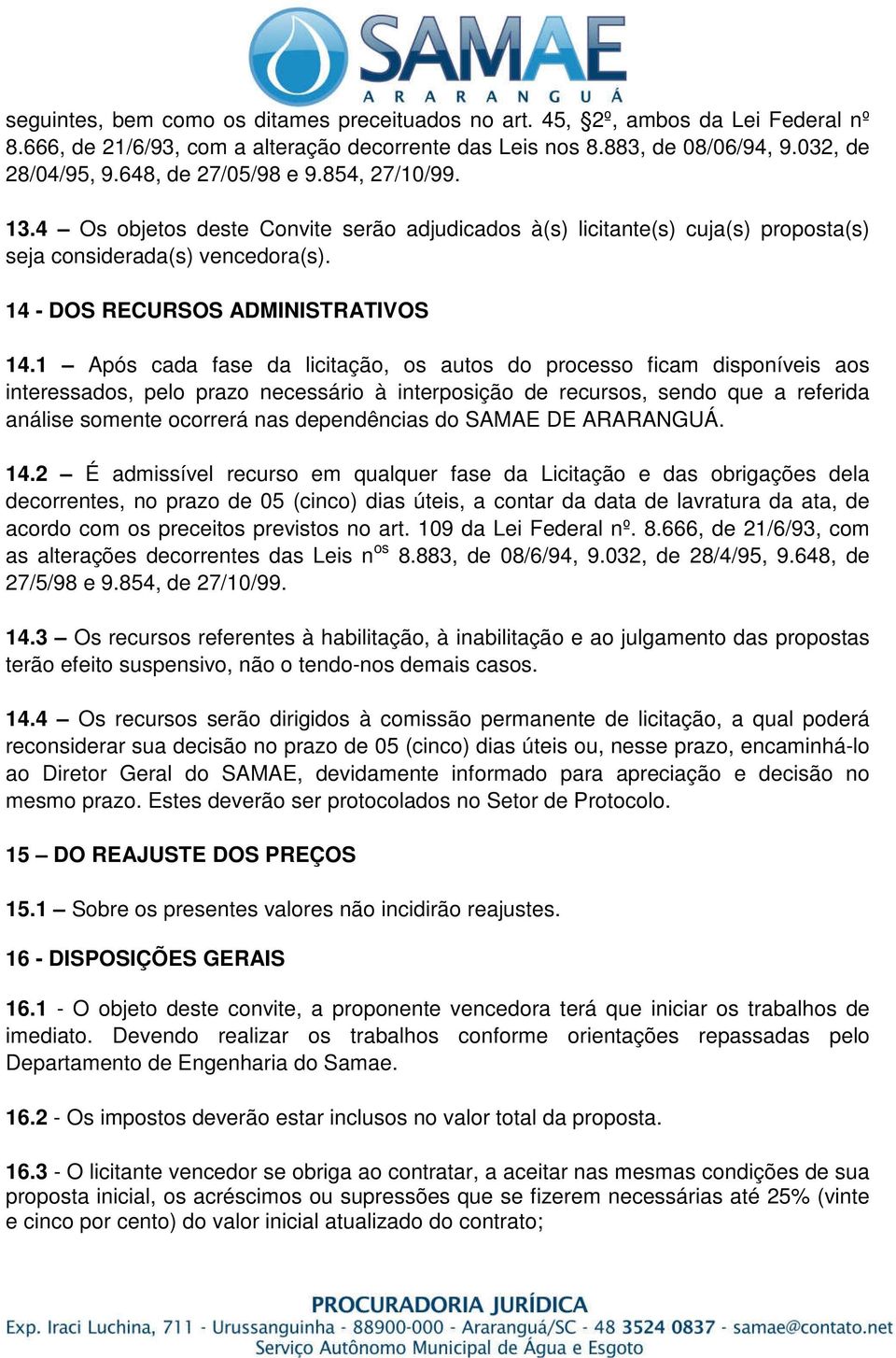 1 Após cada fase da licitação, os autos do processo ficam disponíveis aos interessados, pelo prazo necessário à interposição de recursos, sendo que a referida análise somente ocorrerá nas