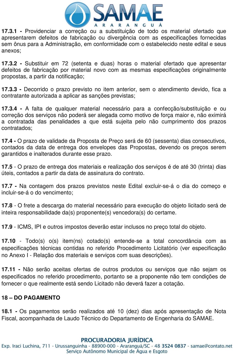 2 - Substituir em 72 (setenta e duas) horas o material ofertado que apresentar defeitos de fabricação por material novo com as mesmas especificações originalmente propostas, a partir da notificação;