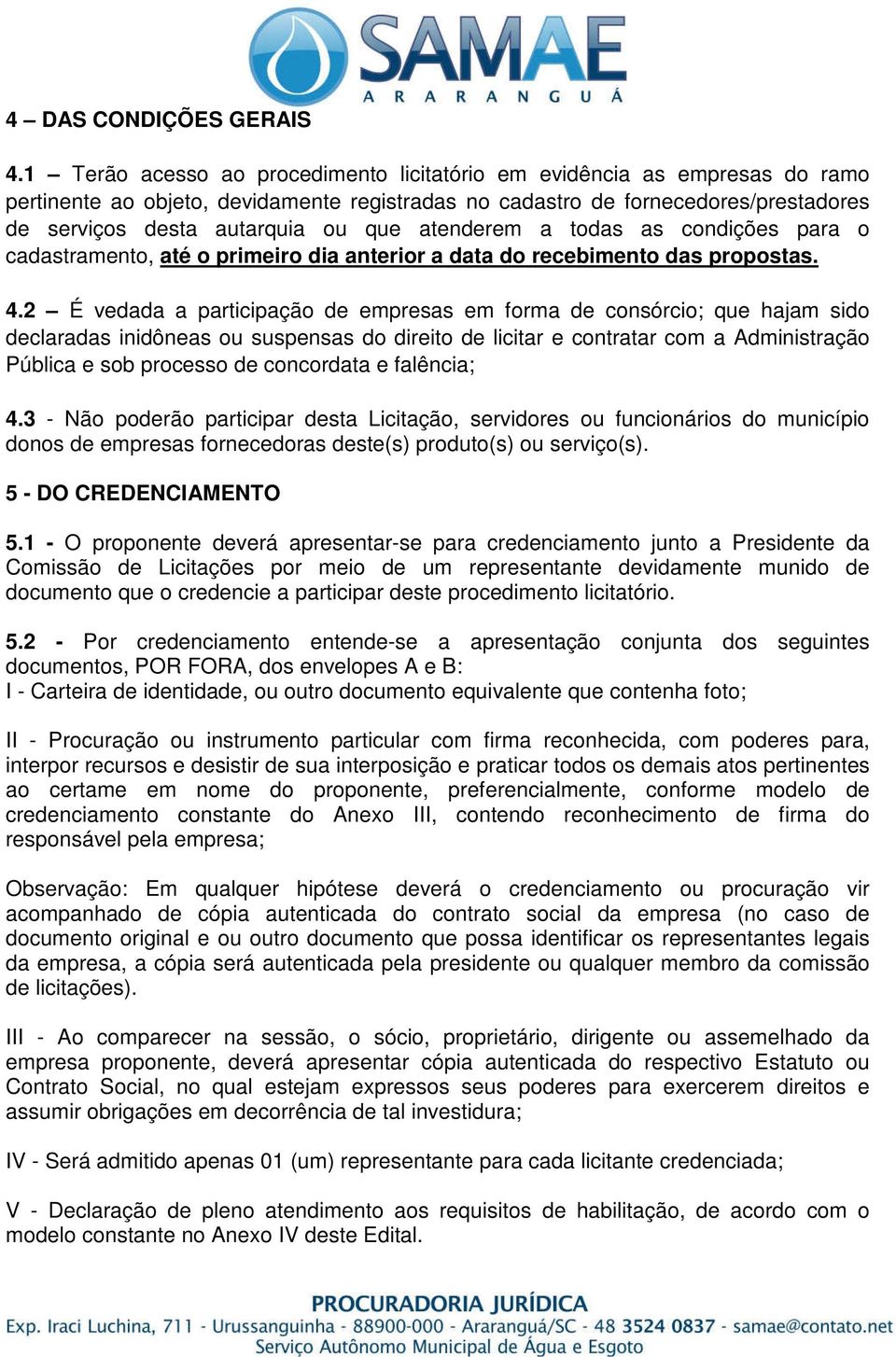 atenderem a todas as condições para o cadastramento, até o primeiro dia anterior a data do recebimento das propostas. 4.