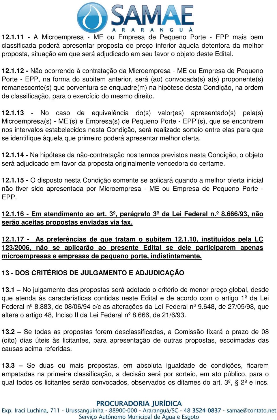 .1.12 - Não ocorrendo à contratação da Microempresa - ME ou Empresa de Pequeno Porte - EPP, na forma do subitem anterior, será (ao) convocada(s) a(s) proponente(s) remanescente(s) que porventura se