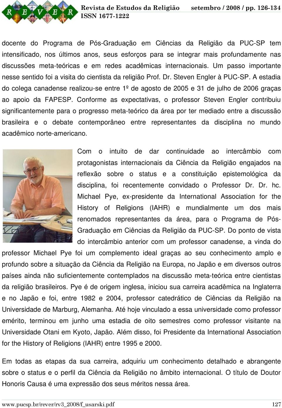 A estadia do colega canadense realizou-se entre 1º de agosto de 2005 e 31 de julho de 2006 graças ao apoio da FAPESP.