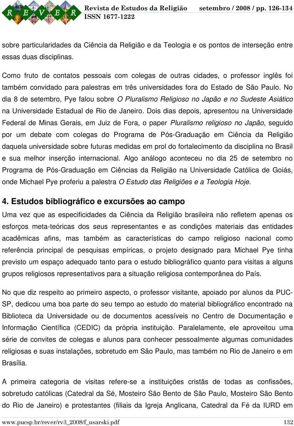 No dia 8 de setembro, Pye falou sobre O Pluralismo Religioso no Japão e no Sudeste Asiático na Universidade Estadual de Rio de Janeiro.