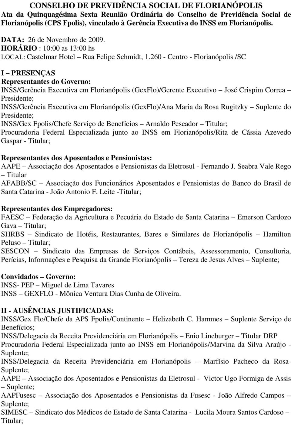 260 - Centro - Florianópolis /SC I PRESENÇAS Representantes do Governo: INSS/Gerência Executiva em Florianópolis (GexFlo)/Gerente Executivo José Crispim Correa Presidente; INSS/Gerência Executiva em