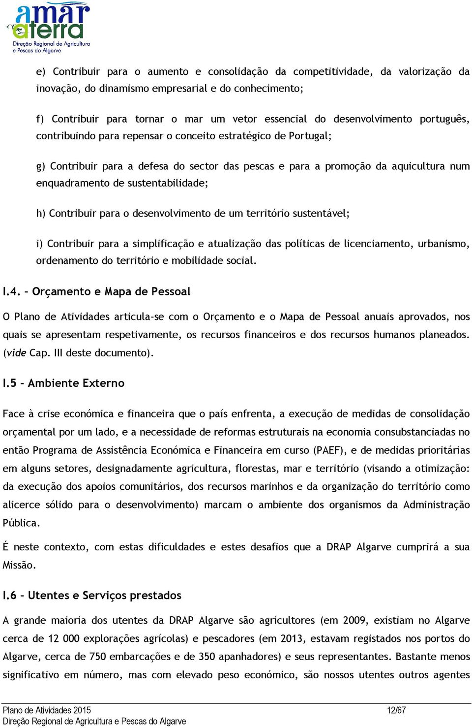 sustentabilidade; h) Contribuir para o desenvolvimento de um território sustentável; i) Contribuir para a simplificação e atualização das políticas de licenciamento, urbanismo, ordenamento do