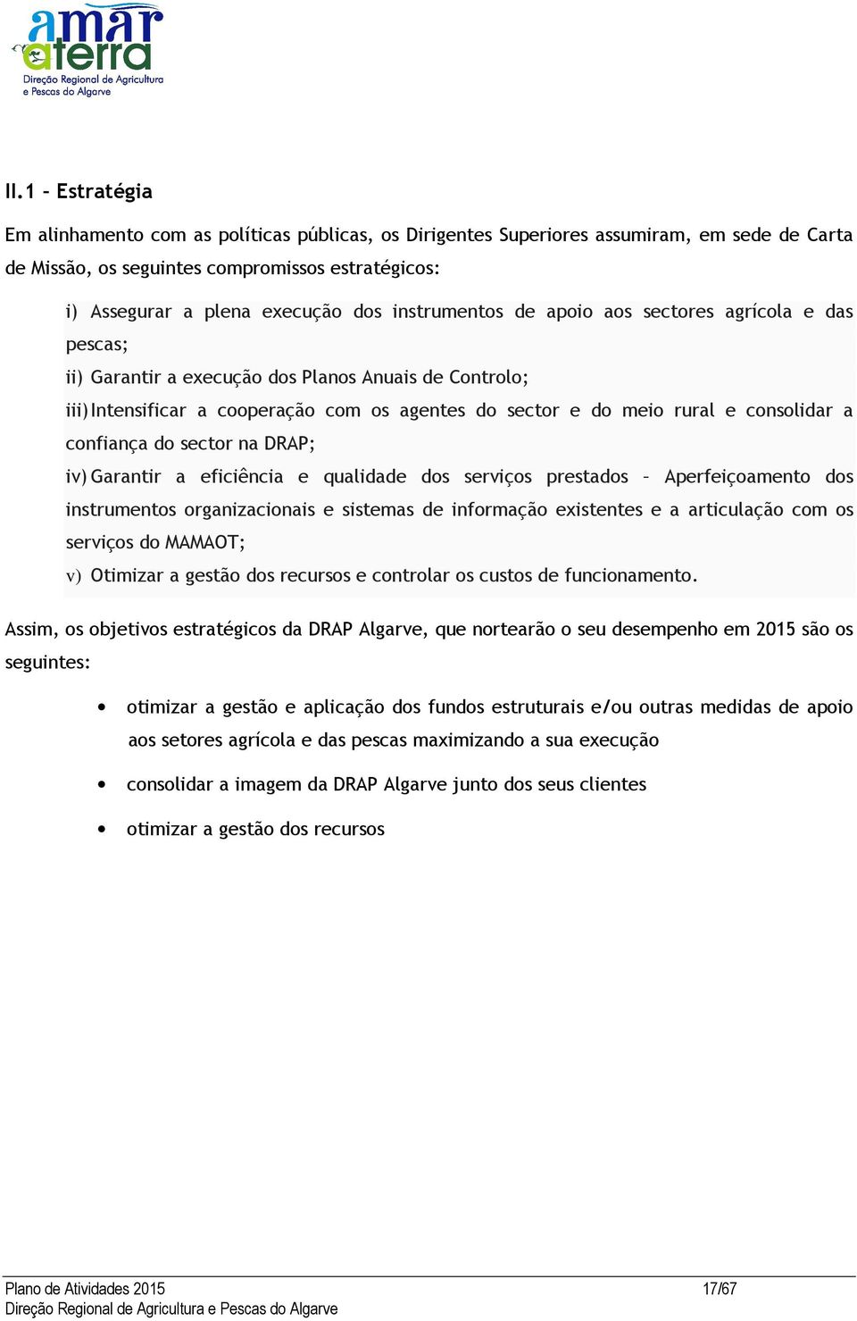 confiança do sector na DRAP; iv) Garantir a eficiência e qualidade dos serviços prestados Aperfeiçoamento dos instrumentos organizacionais e sistemas de informação existentes e a articulação com os