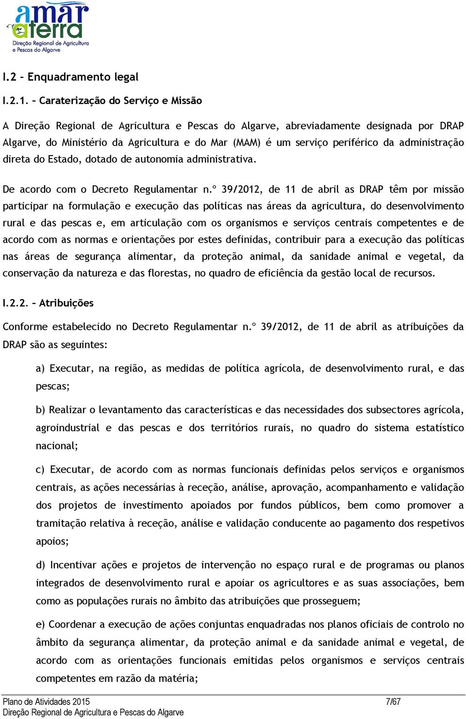 autonomia administrativa. De acordo com o Decreto Regulamentar n.