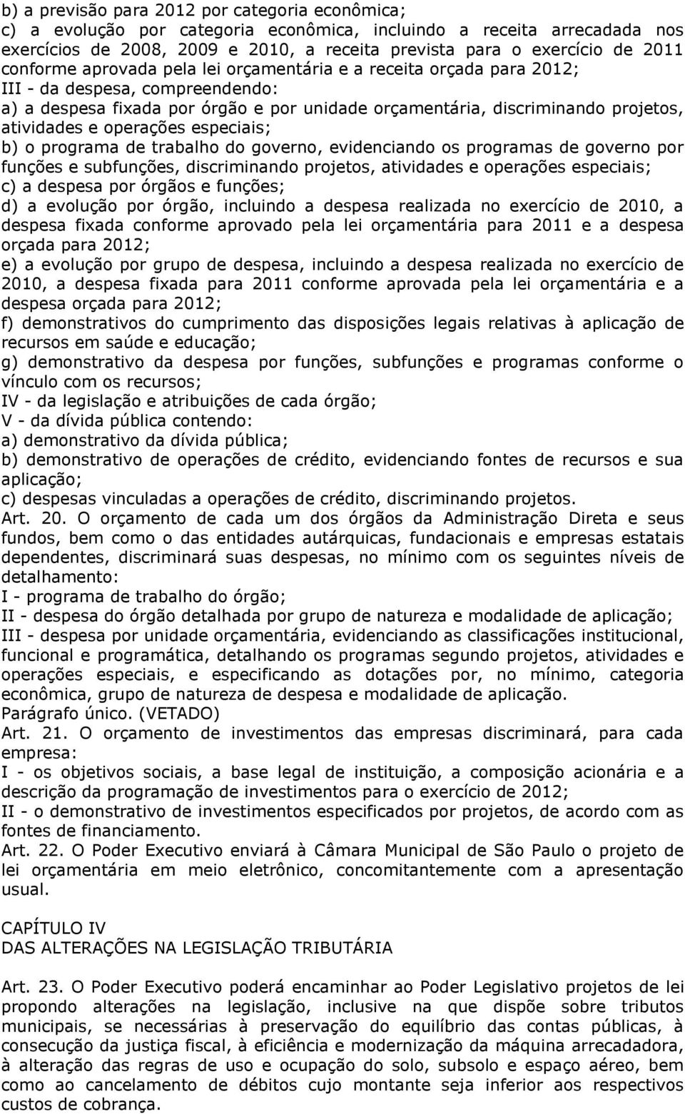 operações especiais; b) o programa de trabalho do governo, evidenciando os programas de governo por funções e subfunções, discriminando projetos, atividades e operações especiais; c) a despesa por