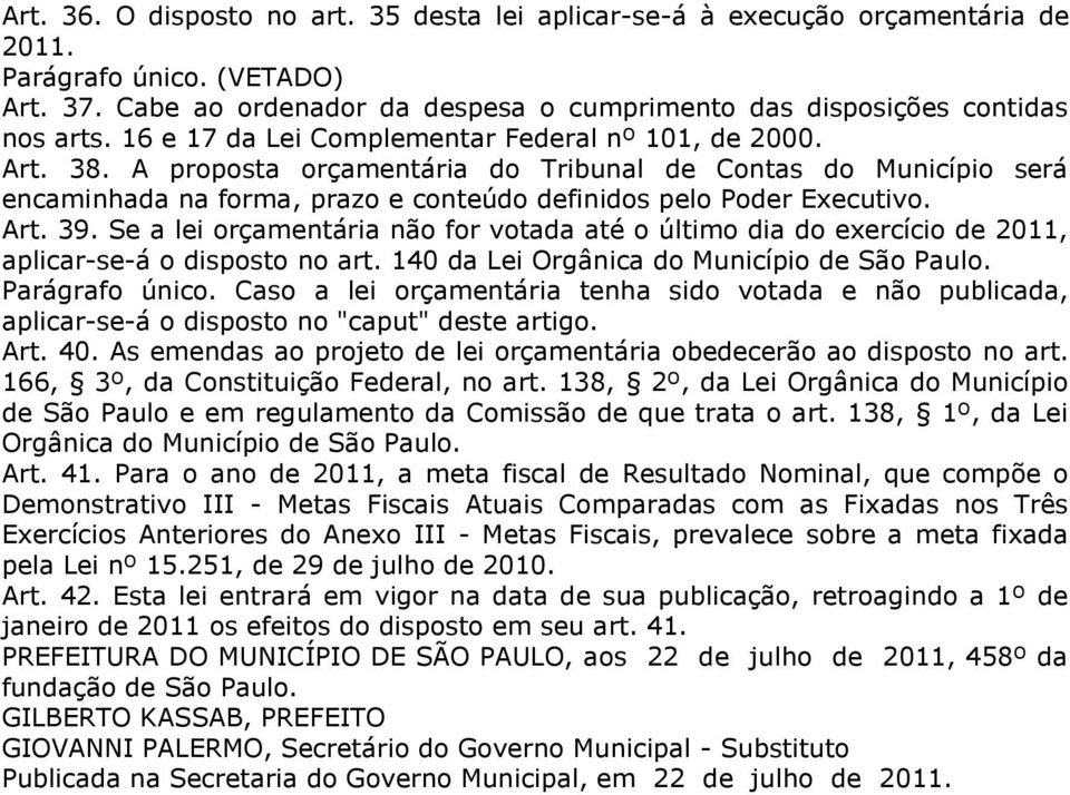 Art. 39. Se a lei orçamentária não for votada até o último dia do exercício de 2011, aplicar-se-á o disposto no art. 140 da Lei Orgânica do Município de São Paulo. Parágrafo único.