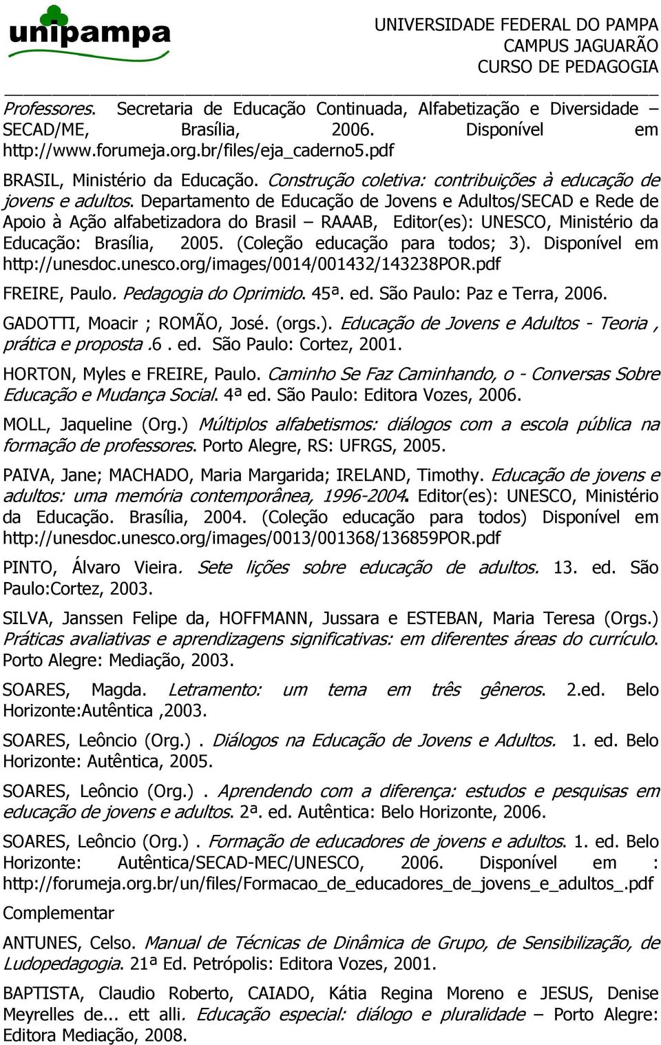 Departamento de Educação de Jovens e Adultos/SECAD e Rede de Apoio à Ação alfabetizadora do Brasil RAAAB, Editor(es): UNESCO, Ministério da Educação: Brasília, 2005. (Coleção educação para todos; 3).