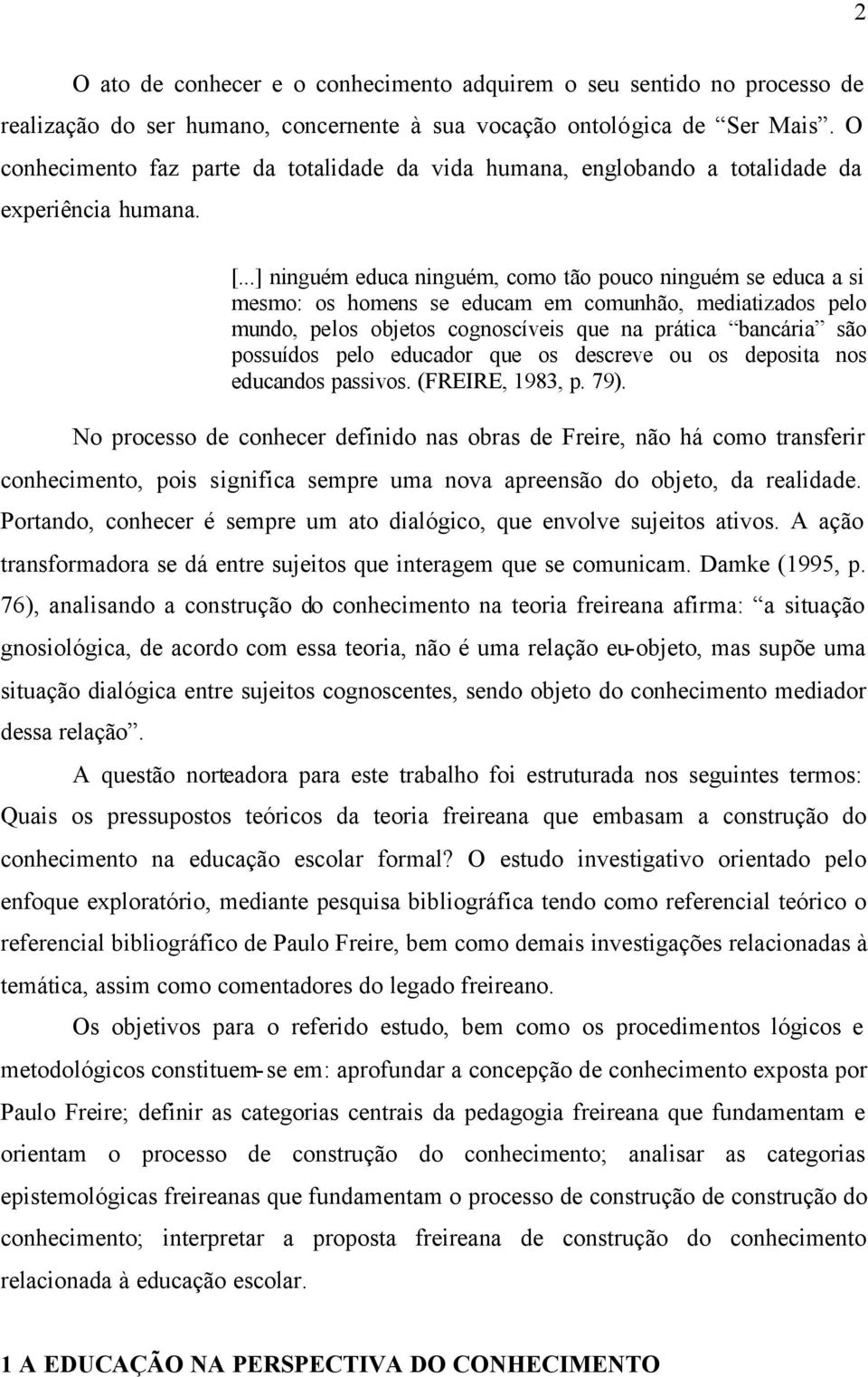 ..] ninguém educa ninguém, como tão pouco ninguém se educa a si mesmo: os homens se educam em comunhão, mediatizados pelo mundo, pelos objetos cognoscíveis que na prática bancária são possuídos pelo