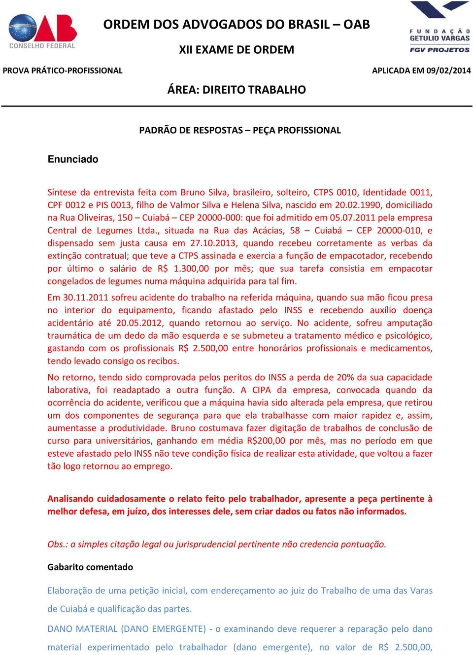 , situada na Rua das Acácias, 58 Cuiabá CEP 20000-010,