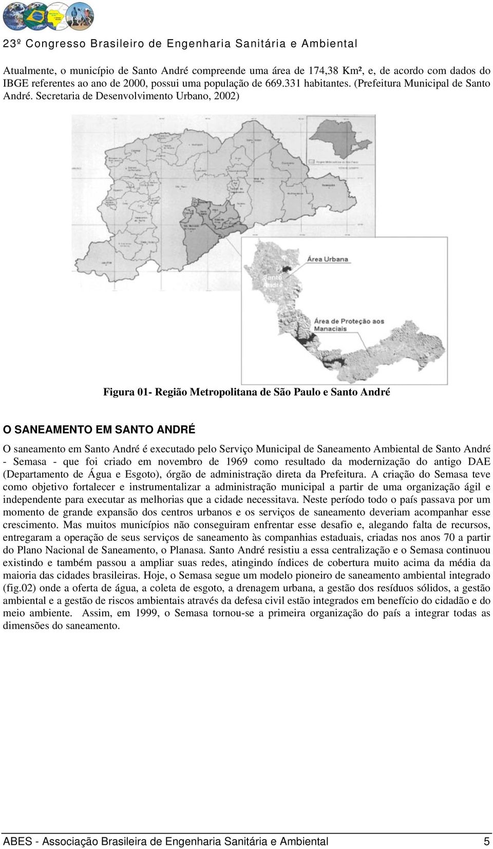 Secretaria de Desenvolvimento Urbano, 2002) Figura 01- Região Metropolitana de São Paulo e Santo André O SANEAMENTO EM SANTO ANDRÉ O saneamento em Santo André é executado pelo Serviço Municipal de