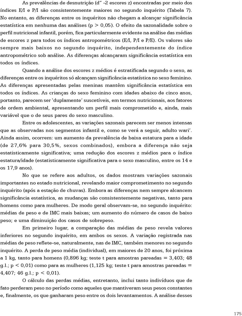 O efeito da sazonalidade sobre o perfil nutricional infantil, porém, fica particularmente evidente na análise das médias de escores z para todos os índices antropométricos (E/I, P/I e P/E).