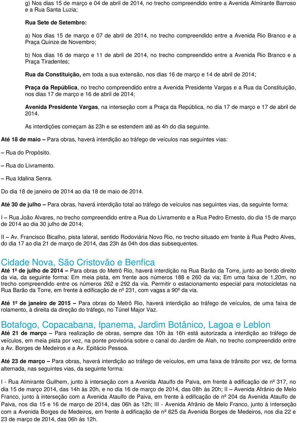 da Constituição, em toda a sua extensão, nos dias 16 de março e 14 de abril de 2014; Praça da República, no trecho compreendido entre a Avenida Presidente Vargas e a Rua da Constituição, nos dias 17