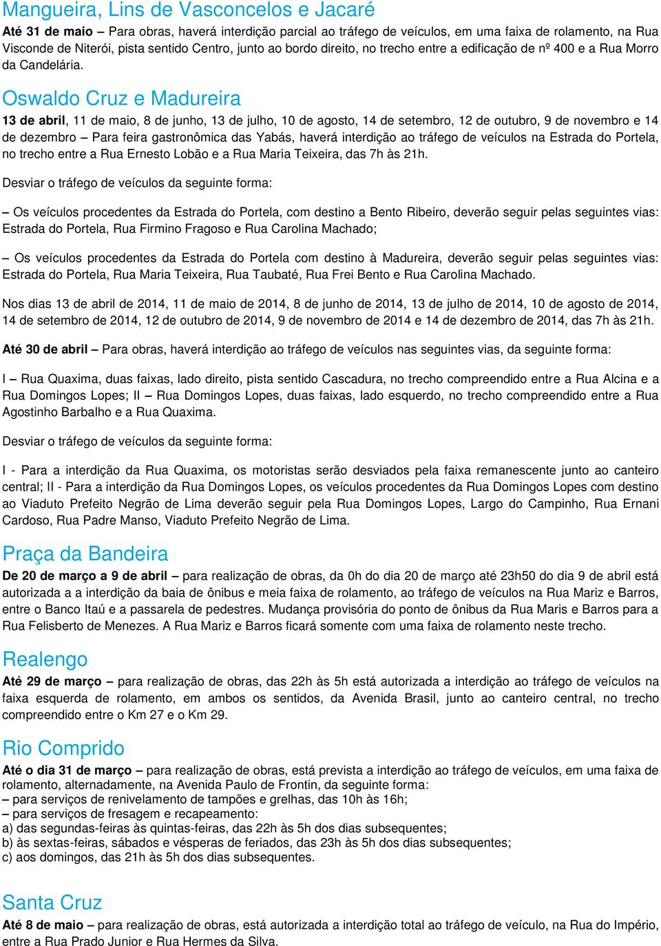 Oswaldo Cruz e Madureira 13 de abril, 11 de maio, 8 de junho, 13 de julho, 10 de agosto, 14 de setembro, 12 de outubro, 9 de novembro e 14 de dezembro Para feira gastronômica das Yabás, haverá