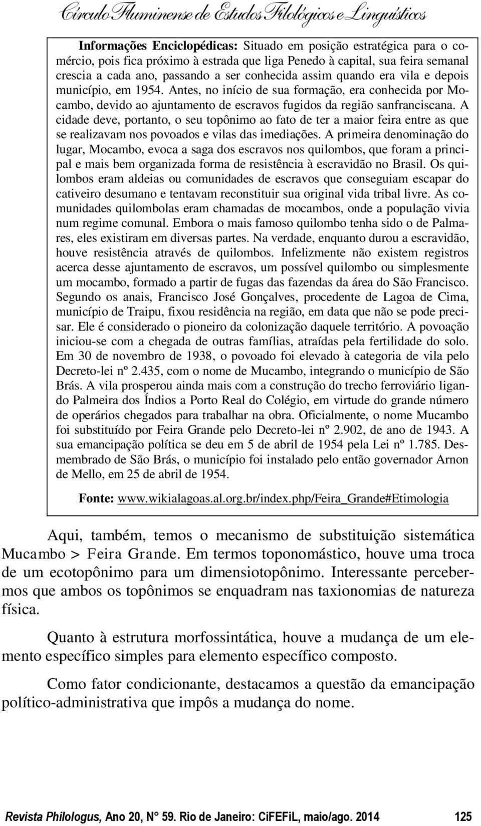 A cidade deve, portanto, o seu topônimo ao fato de ter a maior feira entre as que se realizavam nos povoados e vilas das imediações.