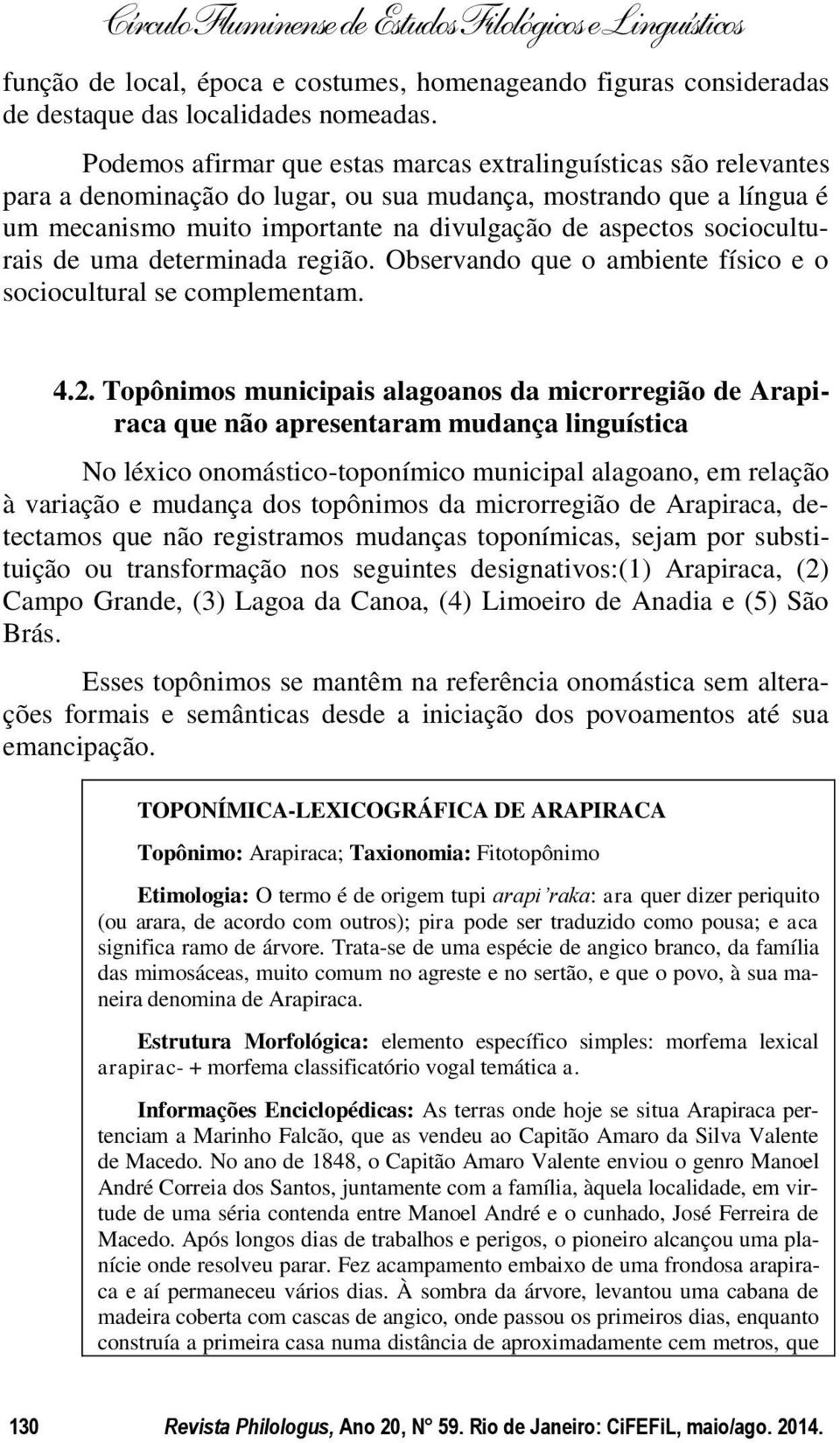 socioculturais de uma determinada região. Observando que o ambiente físico e o sociocultural se complementam. 4.2.