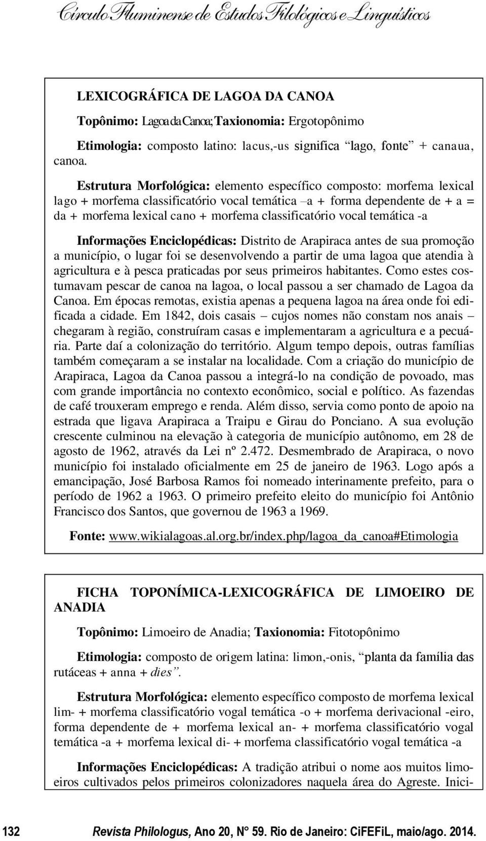 vocal temática -a Informações Enciclopédicas: Distrito de Arapiraca antes de sua promoção a município, o lugar foi se desenvolvendo a partir de uma lagoa que atendia à agricultura e à pesca