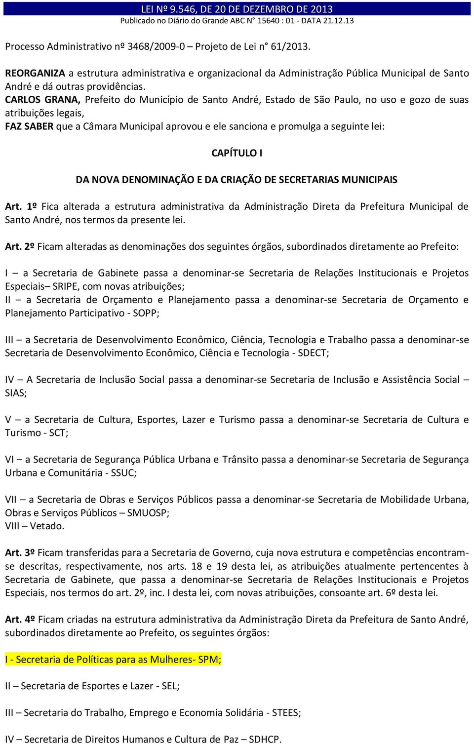 CARLOS GRANA, Prefeito do Município de Santo André, Estado de São Paulo, no uso e gozo de suas atribuições legais, FAZ SABER que a Câmara Municipal aprovou e ele sanciona e promulga a seguinte lei: